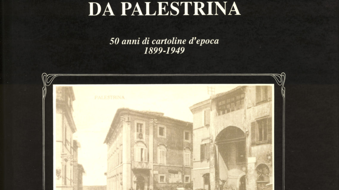 UUN SALUTO DA PALESTRINA. 50 ANNI DI CARTOLINE D’EPOCA 1899-1949